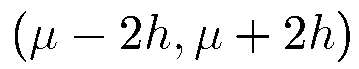$\left( \mu - 2h,\mu + 2h \right)$
