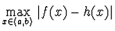 $\max \limits_{x \in \langle a, b \rangle} \vert f(x) - h(x)\vert$