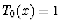 $T_0(x) = 1$