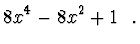 $\displaystyle 8x^4 - 8x^2 + 1 \ \ .$