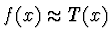 $\displaystyle f(x) \approx T(x)$