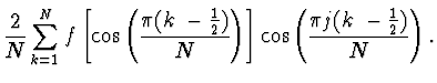 $\displaystyle \frac{2}{N} \sum_{k=1}^{N} f \left[ \cos \left( \frac{\pi
(k~-\fr...
...{2})}{N} \right) \right] \cos \left( \frac{\pi j (k~-
\frac{1}{2})}{N} \right).$