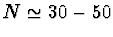 $N \simeq 30 - 50$