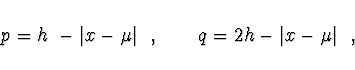 \begin{displaymath}
p = h~- \vert x - \mu\vert\ \ , \qquad q = 2h - \vert x - \mu\vert\ \ ,
\end{displaymath}