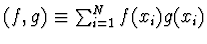 $(f,g) \equiv \sum_{i=1}^N f(x_i) g(x_i)$