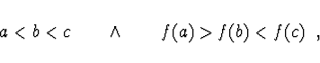 \begin{displaymath}
a < b < c \qquad \wedge \qquad f(a) > f(b) < f(c) \ \ ,
\end{displaymath}