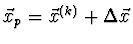 $\vec{x}_p = \vec{x}^{(k)} + \Delta
\vec{x}$