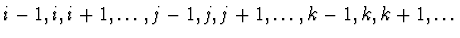 $i-1, i, i+1, \dots,
j-1, j, j+1, \dots, k-1, k, k+1, \dots$