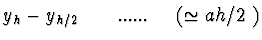 $\displaystyle y_h - y_{h/2}\ \ \ \ \ \ ...... \ \ \ \
(\simeq a h / 2 \ )$