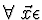 $\forall \ \vec{x} \epsilon$