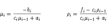 \begin{displaymath}
\mu_i = \frac{-b_i}{c_i \mu_{i-1} + a_i} \ \ \ \ \ \ \ \ \ \ \ \ \
\rho_i = \frac{f_i - c_i \rho_{i-1}}{c_i \mu_{i-1} + a_i}
\end{displaymath}
