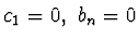 $c_1 = 0, \ b_n = 0$