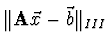 $\Vert {\bf A} \vec{x} - \vec{b} \Vert _{III}$