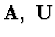 ${\bf A}, \ {\bf U}$