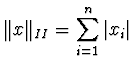 ${\displaystyle \Vert x \Vert _{II} = \sum_{i=1}^n \vert x_i\vert}$