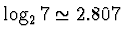 $\log_{2}{7} \simeq 2.807$