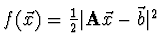 $f(\vec{x}) = \frac{1}{2}\vert{\bf A} \vec{x} - \vec{b}\vert^2$