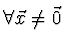 $\forall \vec{x} \ne \vec{0}$