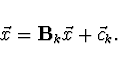 \begin{displaymath}
\vec{x} = {\bf B}_k \vec{x} + \vec{c}_k.
\end{displaymath}