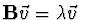 ${\bf B} \vec{v} = \lambda \vec{v}\ $