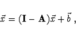 \begin{displaymath}
\vec{x} = ({\bf I} - {\bf A}) \vec{x} + \vec{b}\ ,
\end{displaymath}