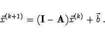 \begin{displaymath}
\vec{x}^{(k+1)} = ({\bf I} - {\bf A})\vec{x}^{(k)} + \vec{b}\ .
\end{displaymath}