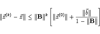\begin{displaymath}
\Vert \vec{x}^{(k)} - \vec{x} \Vert \leq \Vert {\bf B}
\Vert...
... + \frac{\Vert \vec{b} \Vert}{1 - \Vert
{\bf B} \Vert} \right]
\end{displaymath}