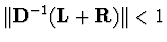$\Vert {\bf D}^{-1} ({\bf L} + {\bf R}) \Vert <1 $