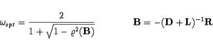 \begin{displaymath}
\omega_{opt} = \frac{2}{1 + \sqrt{1 -
\varrho^2 ({\bf B})}} \qquad \qquad
{\bf B} = - ({\bf D} + {\bf L})^{-1} {\bf R}
\end{displaymath}