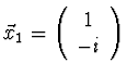 $\vec{x}_1 = \left( \begin{array}{c} 1 \\
-i \\ \end{array} \right)$