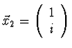 $\vec{x}_2 = \left( \begin{array}{c} 1 \\
i \\ \end{array} \right)$
