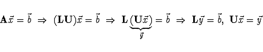 \begin{displaymath}
{\bf A} \vec{x} = \vec{b} \ \Rightarrow \ ({\bf L}{\bf U}) \...
...arrow \ {\bf L} \vec{y} = \vec{b}, \
{\bf U} \vec{x} = \vec{y}
\end{displaymath}