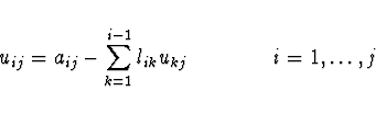 \begin{displaymath}
u_{ij} = a_{ij} - \sum_{k=1}^{i-1} l_{ik} u_{kj} \qquad \qquad
i = 1,\ldots,j
\end{displaymath}