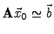 ${\bf A} \vec{x}_0 \simeq \vec{b}$