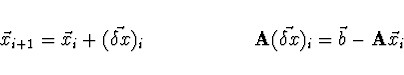 \begin{displaymath}
\vec{x}_{i+1} = \vec{x}_i + (\vec{\delta x})_i \ \ \ \ \ \ \...
... \ \ \
{\bf A}(\vec{\delta x})_i = \vec{b} - {\bf A} \vec{x}_i
\end{displaymath}