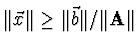 $\displaystyle \Vert \vec{x} \Vert \ge
\Vert \vec{b} \Vert / \Vert {\bf A} \Vert$