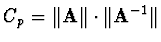 $C_p = \Vert {\bf A} \Vert \cdot \Vert {\bf A}^{-1} \Vert $