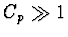 $C_p \gg 1$