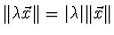 $ \Vert \lambda \vec{x} \Vert = \vert \lambda \vert \Vert \vec{x} \Vert $