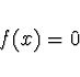\begin{displaymath}
f(x) = 0
\end{displaymath}