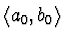 $\langle a_0, b_0 \rangle$