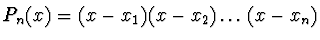 $P_n(x) = (x - x_1) (x - x_2) \dots (x
- x_n)$