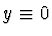 $y \equiv 0$