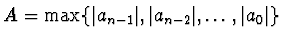 $A =
\max \{\vert a_{n-1}\vert, \vert a_{n-2}\vert, \dots, \vert a_0\vert\}$