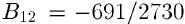 $B_{12} = - 691/2730$