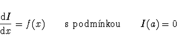 \begin{displaymath}
\frac{{\rm d}I}{{\rm d}x} = f(x) \qquad {\rm s\ podm\acute{\i}nkou} \qquad
I(a) = 0\ \,
\end{displaymath}