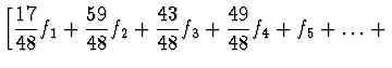 $\displaystyle \left[ \frac{17}{48} f_1 +
\frac{59}{48} f_2 + \frac{43}{48} f_3 + \frac{49}{48} f_4 + f_5 +
\dots + \right.$