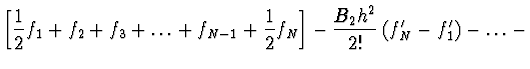 $\displaystyle \left[ \frac{1}{2} f_1 + f_2 + f_3 +
\dots + f_{N-1} + \frac{1}{2} f_N \right] - \frac{B_2 h^2}{2!}
\left( f'_N - f'_1 \right) - \dots -$