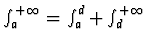 $\int_a^{+\infty} = \int_a^d +
\int_d^{+\infty}$