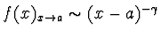 $f(x)_{x \to a} \sim (x - a)^{-\gamma}$